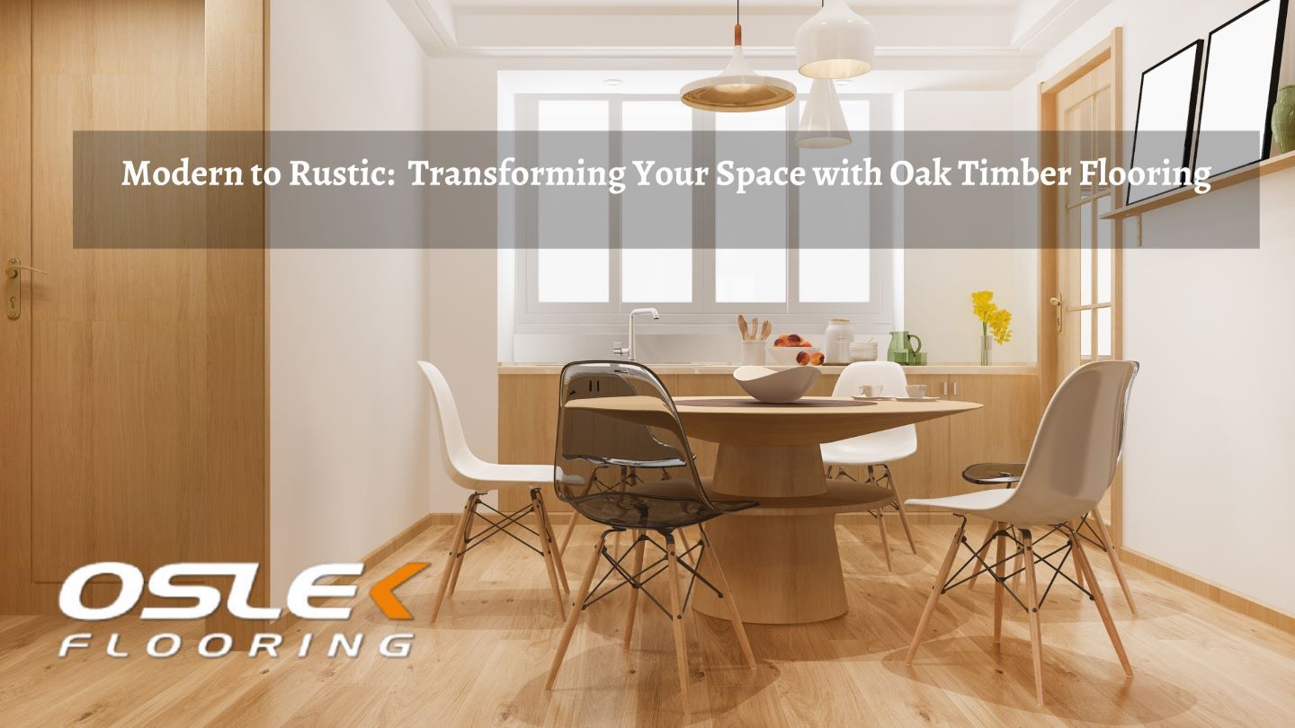 Modern to Rustic: Transforming Your Space with Oak Timber Flooring