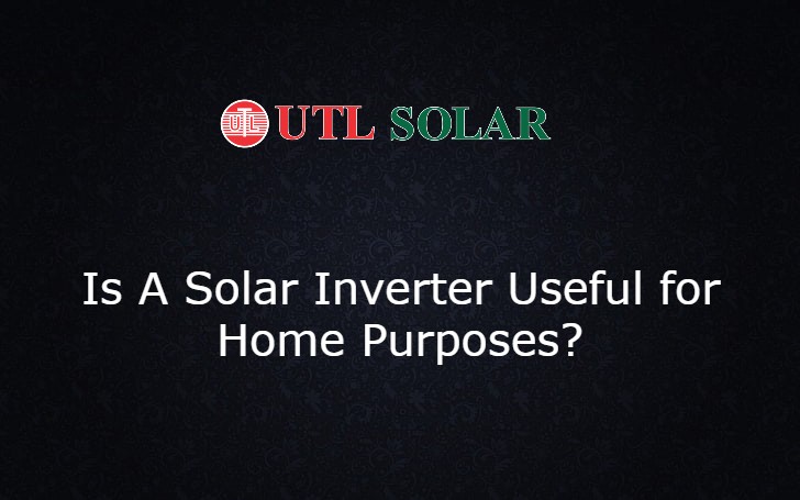 Is A Solar Inverter Useful for Home Purposes?