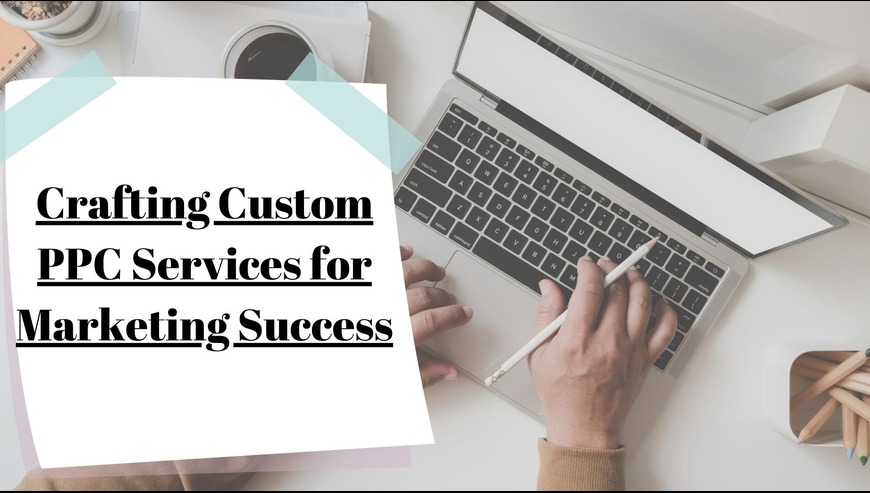 Crafting Custom PPC Services for Marketing Success