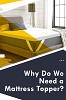 Why Do We Need a Mattress Topper?