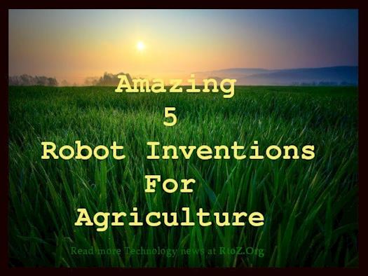 Amazing 5 Agriculture Robot Inventions