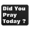 Did You Pray Today?