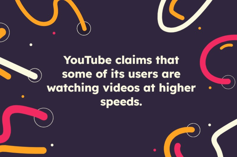 Youtube Claims that some of its users are watching videos at higher speed