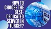 how to choose best dedicated server in turkey