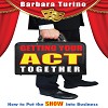 GETTING YOUR ACT TOGETHER-How to Put the SHOW into Business by Barbara Turino