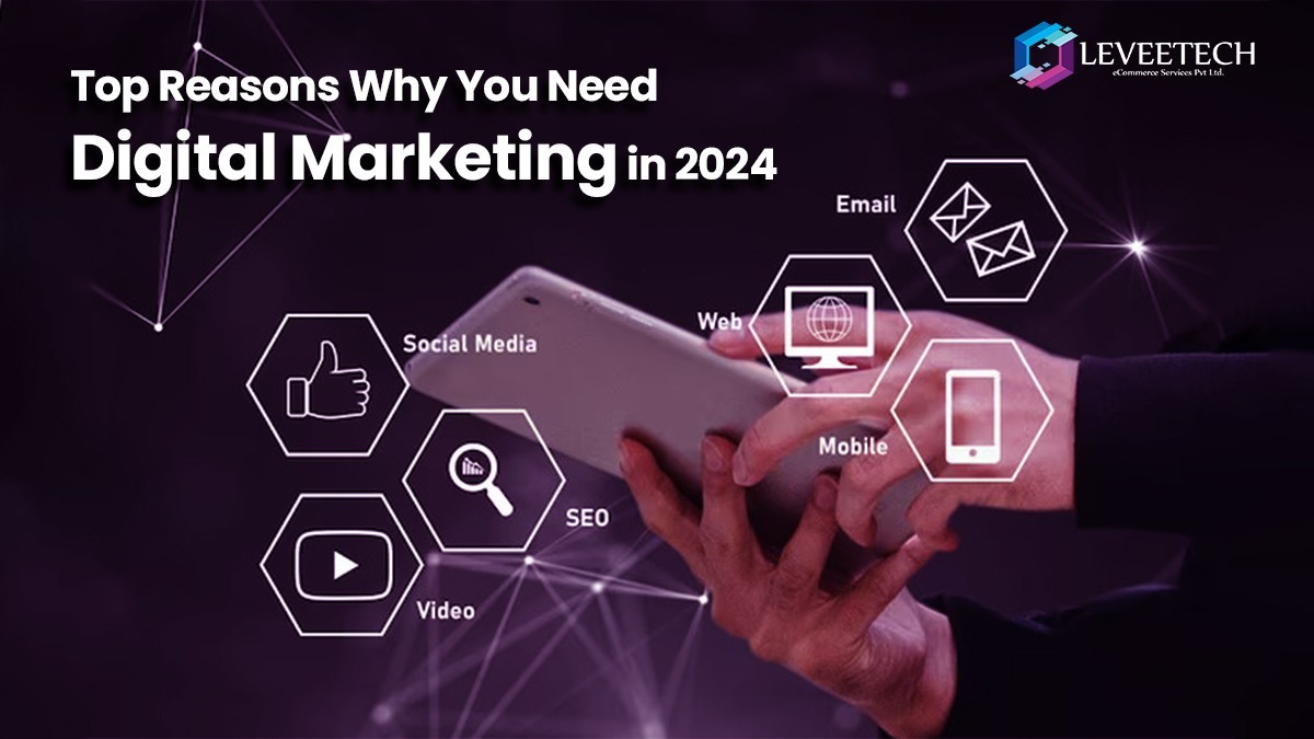 Top Reasons Why You Need Digital Marketing In 2024