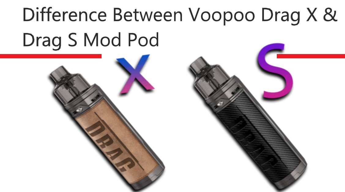 DIFFERENCE BETWEEN VOOPOO DRAG X & VOOPOO DRAG S MOD POD KIT?