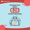 Amazing Facts about B2B Content Marketing