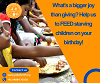 What’s a bigger joy than giving? Help us to FEED starving children on your birthday!