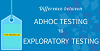 Exploratory testing vs Adhoc testing   
