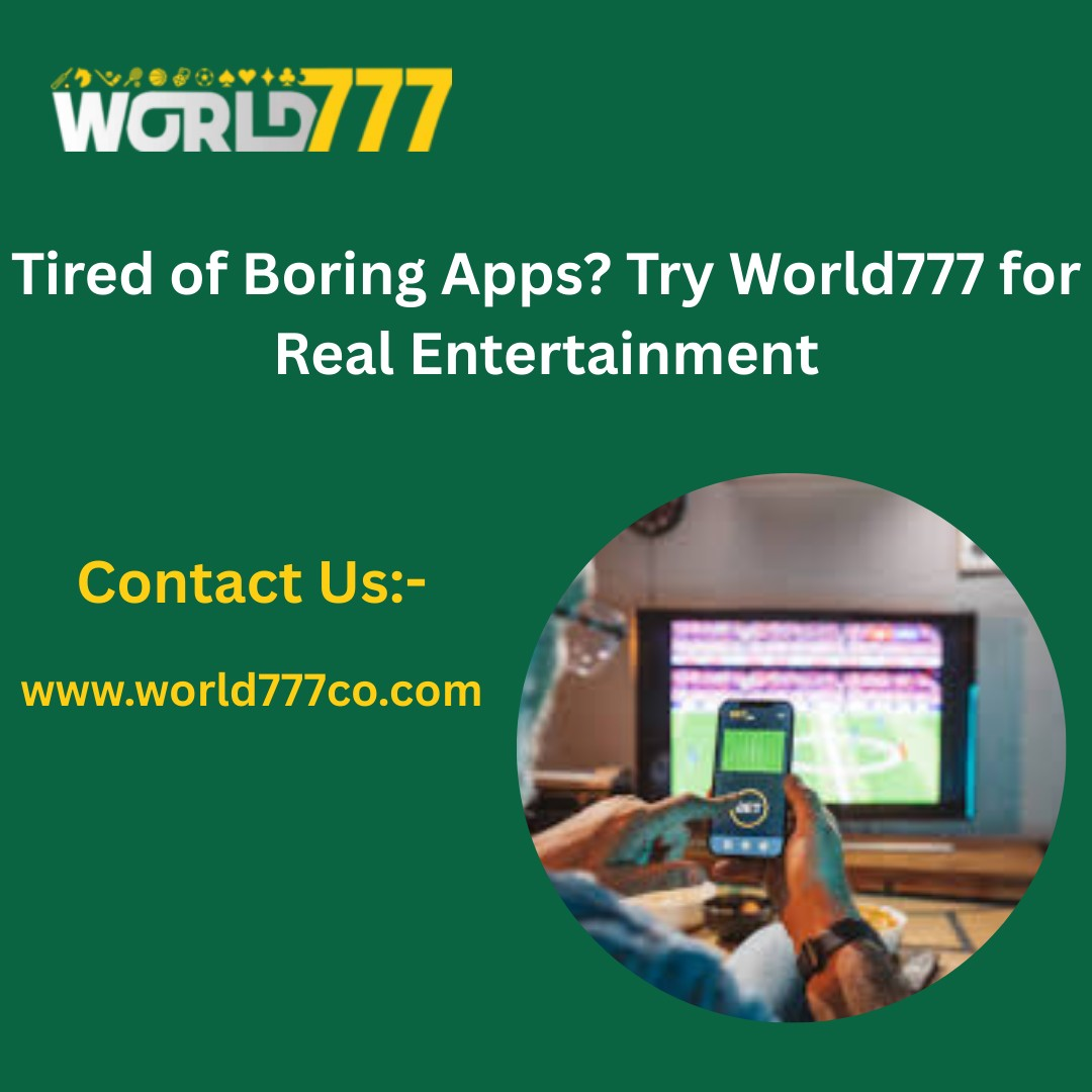 Tired of Boring Apps? Try World777 for Real Entertainment