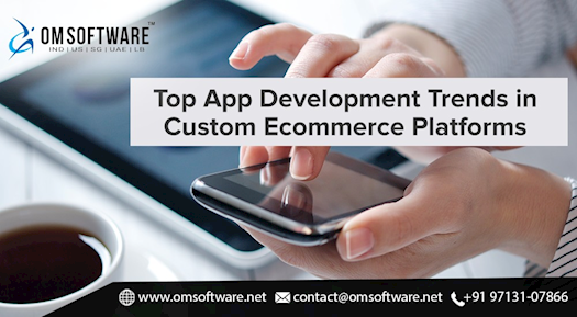 Top App development Trends in Custom Ecommerce Platforms			