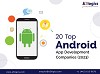 Explore the top 20 Android App Development Companies of 2023