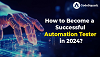 How to Become a Successful Automation Tester in 2024?
