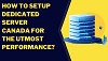 How to Setup Dedicated Server Canada for the utmost performance