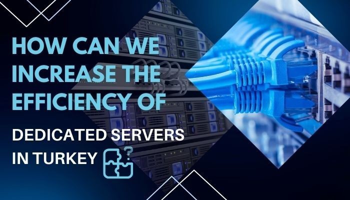 How can we increase the efficiency of dedicated servers in Turkey?