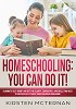  Homeschooling: You CAN Do It! Eliminate self-doubt and get the clarity, confidence, and skills you 