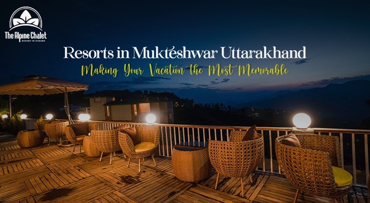 Resorts in Mukteshwar Uttarakhand | Making Your Vacation The Most Memorable One