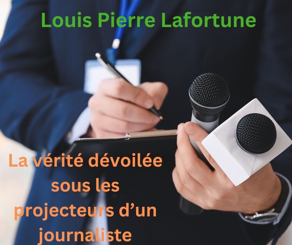 Louis Pierre Lafortune | La vérité dévoilée sous les projecteurs d’un journaliste