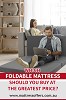 Which Foldable Mattress Should You Buy At The Greatest Price?