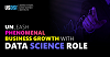 UNLEASH PHENOMENAL BUSINESS GROWTH WITH DATA SCIENCE ROLE