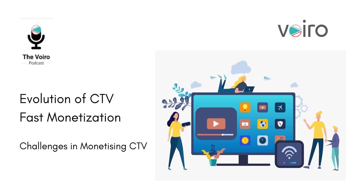 Voiro Podcast - Evolution of CTV Fast Monetization, Challenges in Monetising CTV