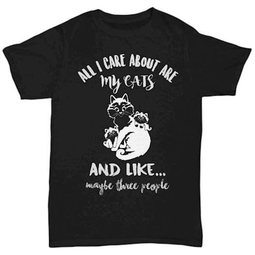 ALL I CARE ABOUT ARE MY CATS TEE