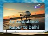 Get Best and Safe Air Ambulance Raipur to Delhi Anytime