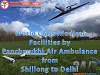 World-Class Medical Facilities by Panchmukhi Air Ambulance from Shilong to Delhi
