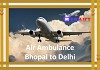 Air Ambulance Bhopal to Delhi – Available at Low Fare