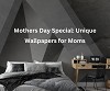 Mothers Day Special: Unique Wallpapers for Moms 