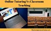 Online Tutoring Vs. Regular Classroom Teaching