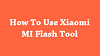 How To Use Xiaomi MI Flash Tool