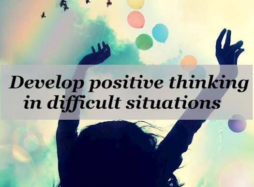 7 Great Ways To Develop Positive Thinking in Difficult Situations