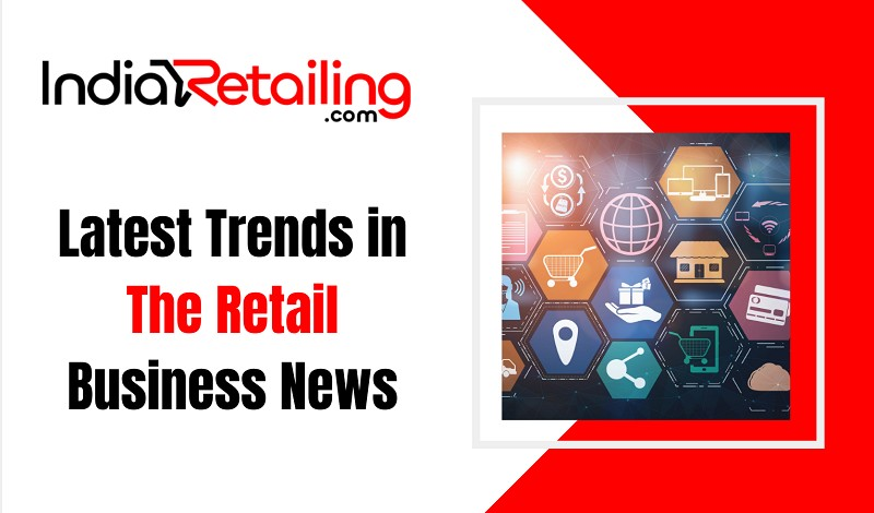 Latest Trends in The Retail Business News