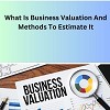 What Is Business Valuation And Methods To Estimate It