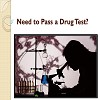 Need to Pass a Drug Test? 