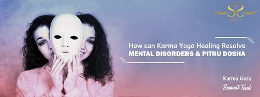 HOW CAN KARMA YOGA HEALING RESOLVE MENTAL DISORDERS AND PITRU DOSHA?