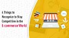 4 Things to Recognize to Stay Competitive in the E-commerce World