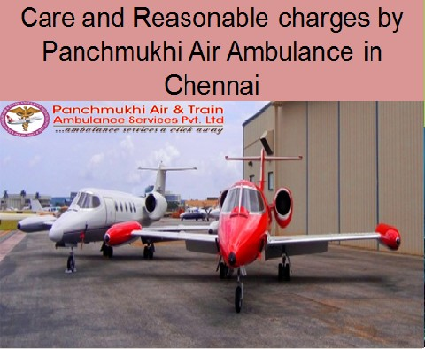 Care and Reasonable charges by Panchmukhi Air Ambulance in Chennai