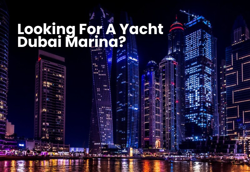Looking For A Yacht Dubai Marina?