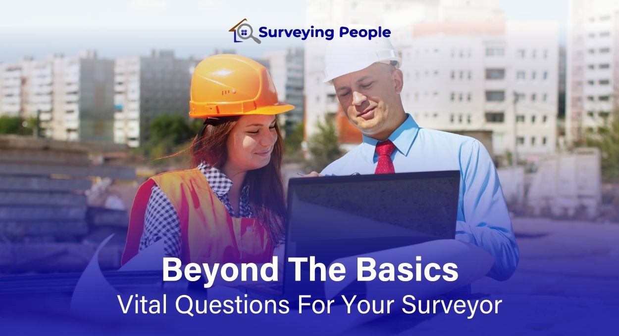 Beyond the Basics: Vital Questions For Your Surveyor