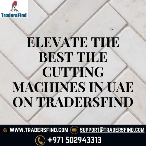 Elevate the Best Tile Cutting Machines in UAE on TradersFind
