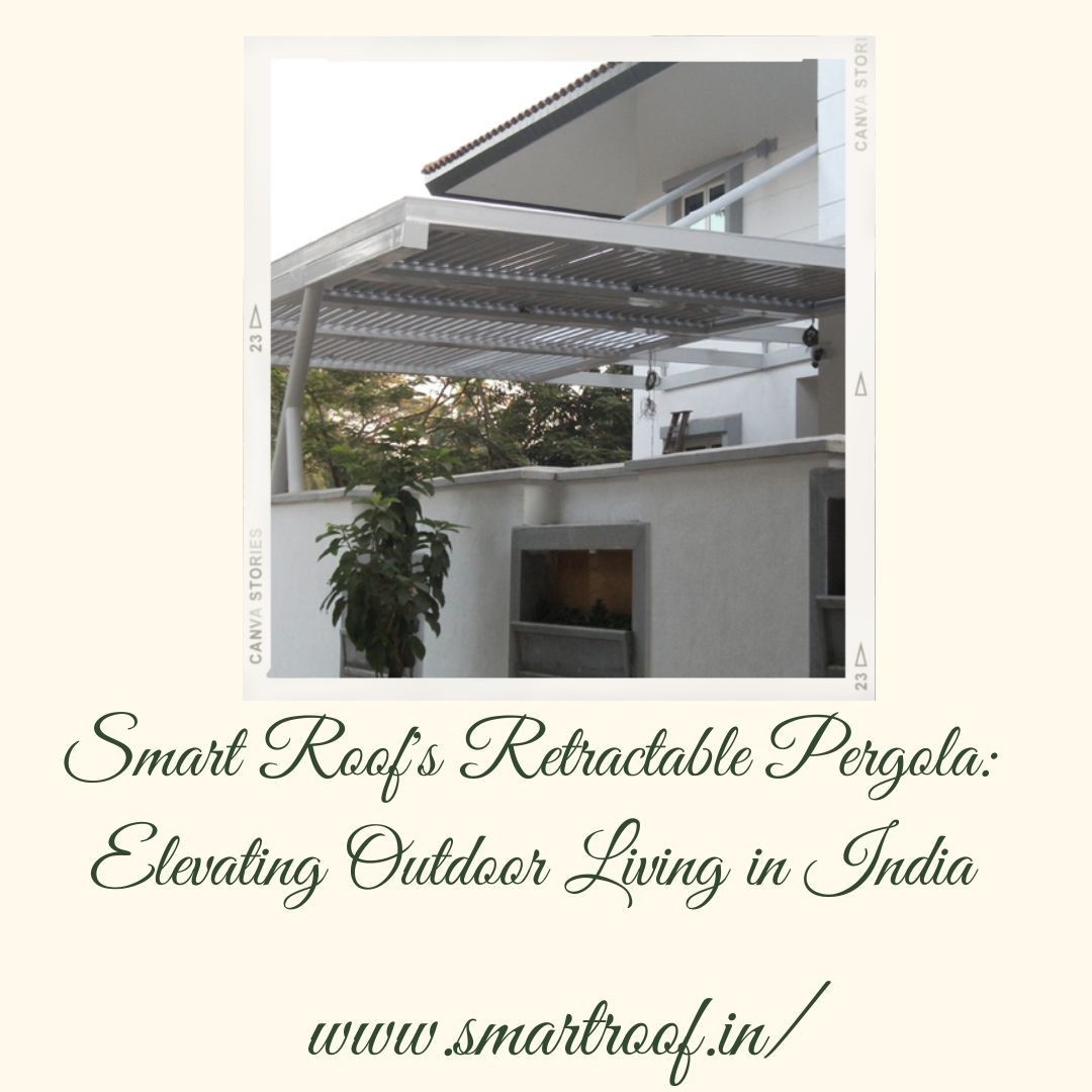 Smart Roof's Retractable Pergola: Elevating Outdoor Living in India