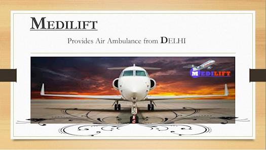 Medilift Air Ambulance from Delhi is Available Now