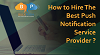How to hire the best push notification service provider?			