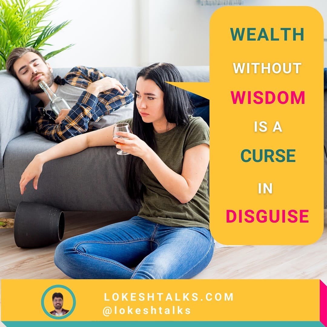 WEALTH WITHOUT WISDOM IS A CURSE IN DISGUISE