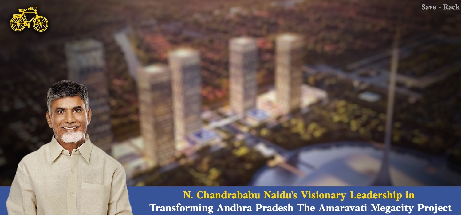 N.Chandrababu Naidu's Visionary Leadership in Transforming Andhra Pradesh The Amaravati The Megacity