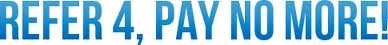 Refer 4 Pay No More!!