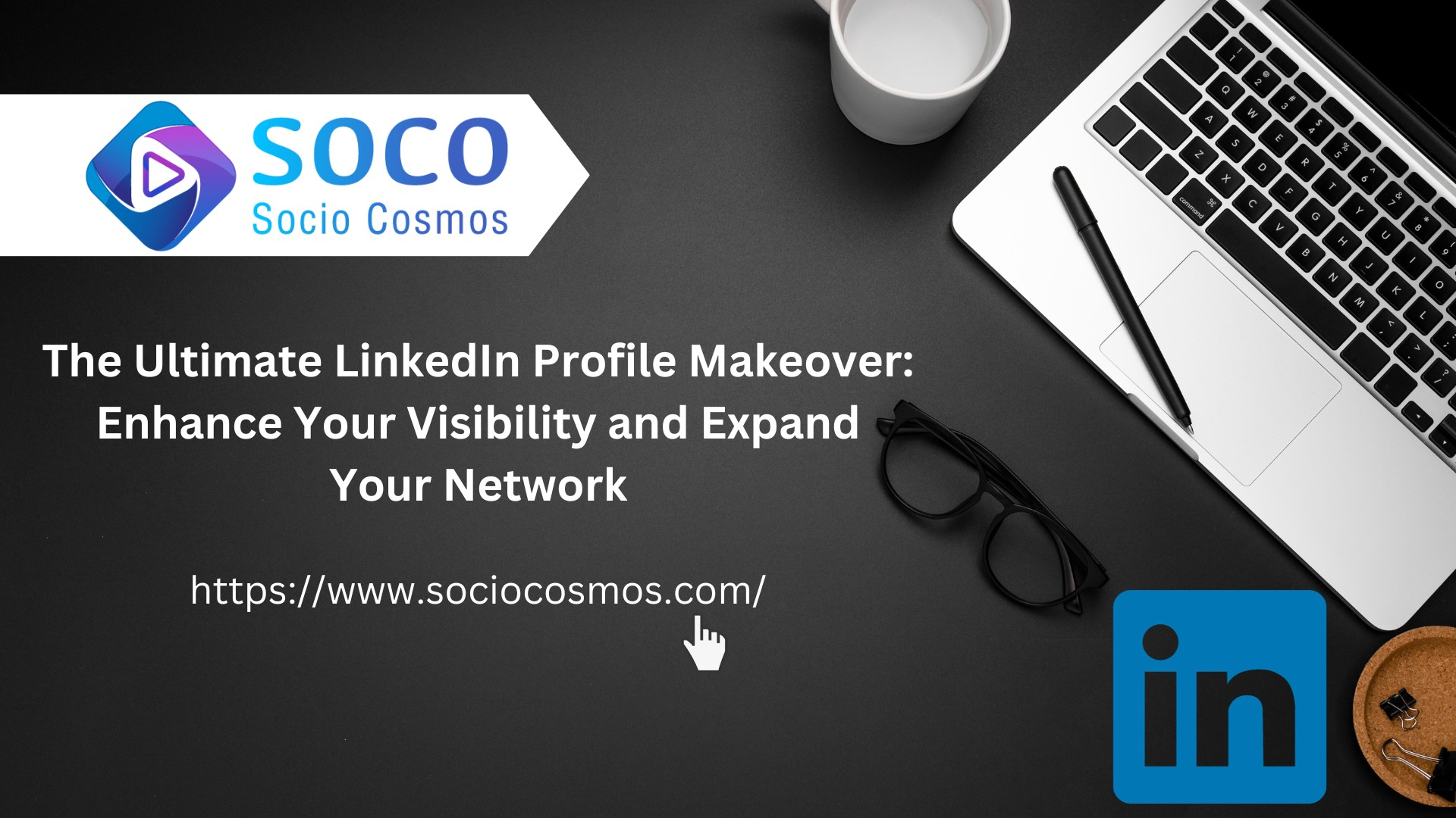 The Ultimate LinkedIn Profile Makeover: Enhance Your Visibility and Expand Your Network